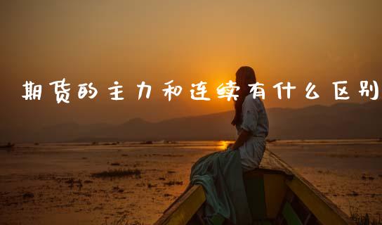 期货的主力和连续有什么区别_期货品种_第1张_首骏网 期货的主力和连续有什么区别_https://www.gzshoujun.com_期货品种_第1张