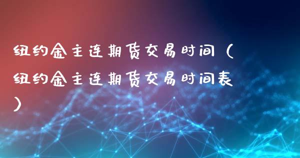 纽约金主连期货交易时间（纽约金主连期货交易时间表）_https://www.gzshoujun.com_农产品期货_第1张