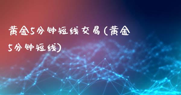 黄金5分钟短线交易(黄金5分钟短线)_https://www.gzshoujun.com_国际期货_第1张