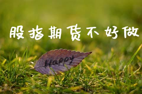 股指期货不好做_https://www.gzshoujun.com_期货行情_第1张
