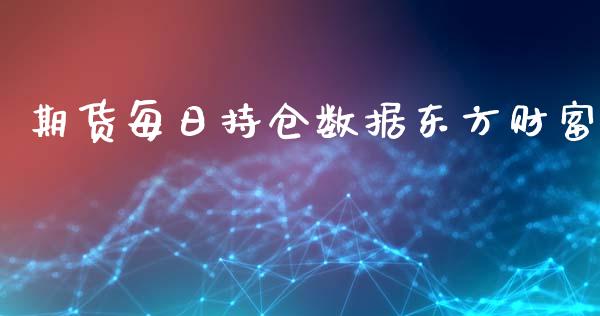 期货每日持仓数据东方财富_https://www.gzshoujun.com_期货行情_第1张