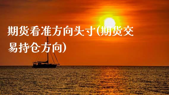 期货看准方向头寸(期货交易持仓方向)_https://www.gzshoujun.com_期货品种_第1张