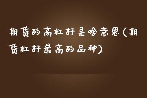 期货的高杠杆是啥意思(期货杠杆最高的品种)_https://www.gzshoujun.com_原油期货_第1张