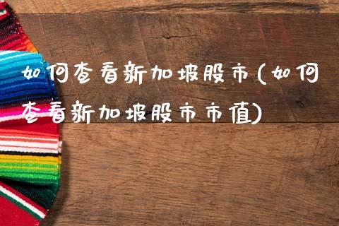 如何查看新加坡股市(如何查看新加坡股市市值)_https://www.gzshoujun.com_期货理财_第1张