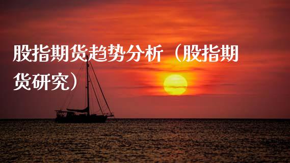 股指期货趋势分析（股指期货研究）_https://www.gzshoujun.com_期货直播_第1张