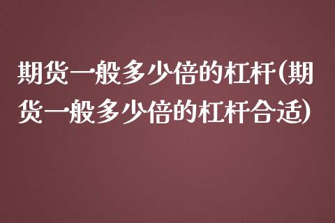 期货一般多少倍的杠杆(期货一般多少倍的杠杆合适)_https://www.gzshoujun.com_期货直播_第1张