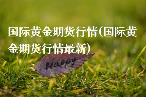 国际黄金期货行情(国际黄金期货行情最新)_https://www.gzshoujun.com_期货行情_第1张