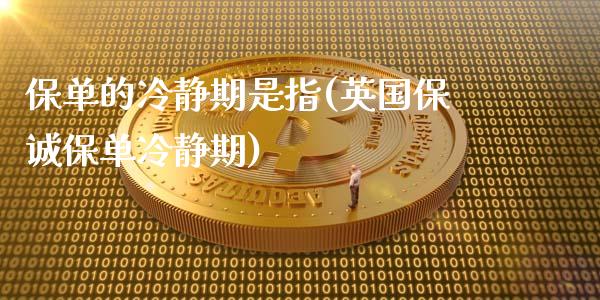 保单的冷静期是指(英国保诚保单冷静期)_https://www.gzshoujun.com_期货品种_第1张