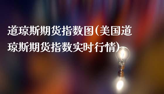 道琼斯期货指数图(美国道琼斯期货指数实时行情)_https://www.gzshoujun.com_期货直播_第1张