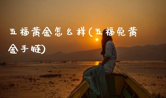 五福黄金怎么样(五福兔黄金)_https://www.gzshoujun.com_国际期货_第1张