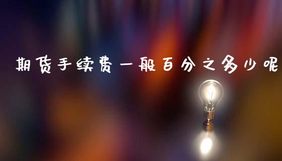 期货手续费一般百分之多少呢_https://www.gzshoujun.com_期货交易所_第1张
