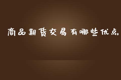 商品期货交易有哪些优点_https://www.gzshoujun.com_期货直播_第1张