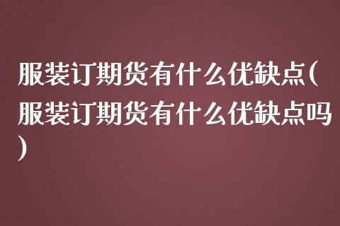 服装订期货有什么优缺点(服装订期货有什么优缺点吗)_期货交易所_第1张_首骏网 服装订期货有什么优缺点(服装订期货有什么优缺点吗)_https://www.gzshoujun.com_期货交易所_第1张