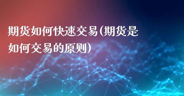 期货如何快速交易(期货是如何交易的原则)_https://www.gzshoujun.com_农产品期货_第1张