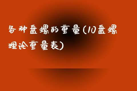 各种盘螺的重量(10盘螺理论重量表)_https://www.gzshoujun.com_期货入门_第1张