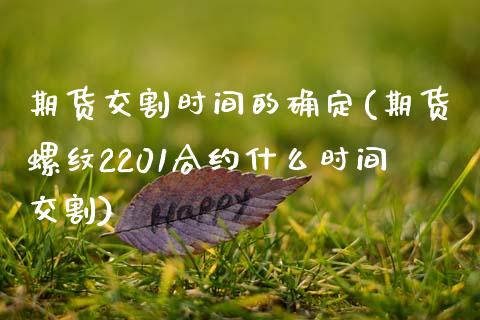 期货交割时间的确定(期货螺纹2201合约什么时间交割)_https://www.gzshoujun.com_国际期货_第1张