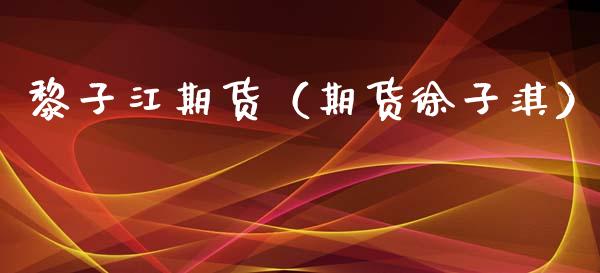 黎子江期货（期货徐子淇）_https://www.gzshoujun.com_期货直播_第1张