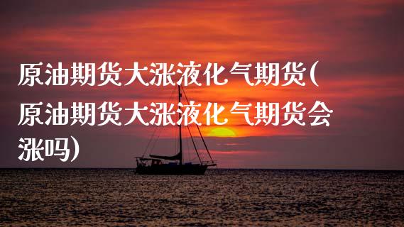 原油期货大涨液化气期货(原油期货大涨液化气期货会涨吗)_期货直播_第1张_首骏网 原油期货大涨液化气期货(原油期货大涨液化气期货会涨吗)_https://www.gzshoujun.com_期货直播_第1张