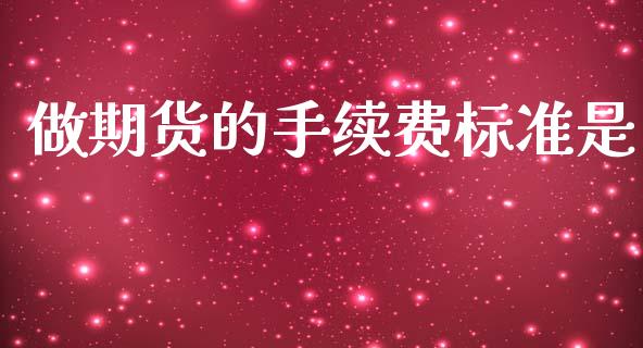 做期货的手续费标准是_https://www.gzshoujun.com_期货行情_第1张