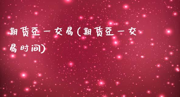 期货豆一交易(期货豆一交易时间)_https://www.gzshoujun.com_农产品期货_第1张