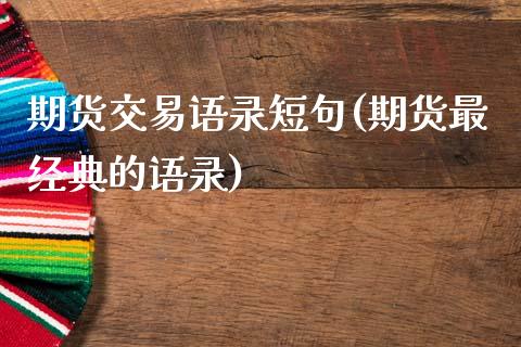 期货交易语录短句(期货最经典的语录)_https://www.gzshoujun.com_期货行情_第1张