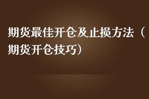 期货最佳开仓及止损方法（期货开仓技巧）_https://www.gzshoujun.com_期货行情_第1张
