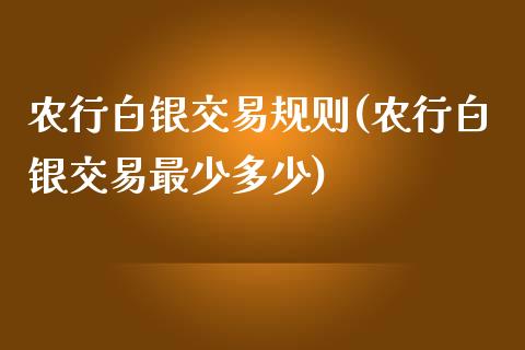 农行白银交易规则(农行白银交易最少多少)_https://www.gzshoujun.com_期货知识_第1张
