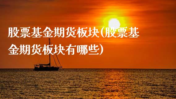 股票基金期货板块(股票基金期货板块有哪些)_https://www.gzshoujun.com_期货公司_第1张