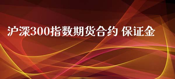 沪深300指数期货合约 保证金_https://www.gzshoujun.com_期货开户_第1张