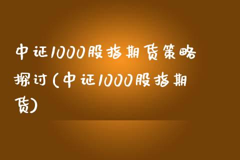 中证1000股指期货策略探讨(中证1000股指期货)_https://www.gzshoujun.com_期货品种_第1张
