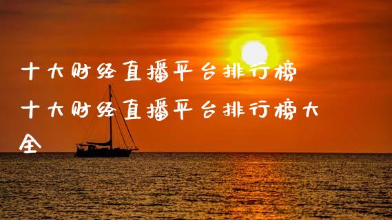 十大财经直播平台排行榜 十大财经直播平台排行榜大全_https://www.gzshoujun.com_期货行情_第1张