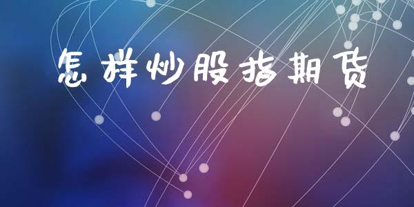 怎样炒股指期货_https://www.gzshoujun.com_期货品种_第1张