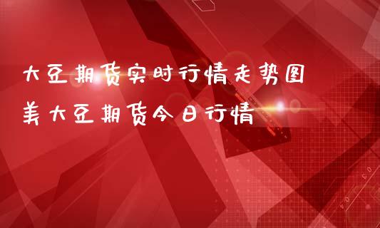 大豆期货实时行情走势图 美大豆期货今日行情_https://www.gzshoujun.com_期货开户_第1张
