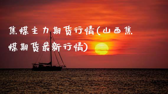 焦煤主力期货行情(山西焦煤期货最新行情)_https://www.gzshoujun.com_期货行情_第1张