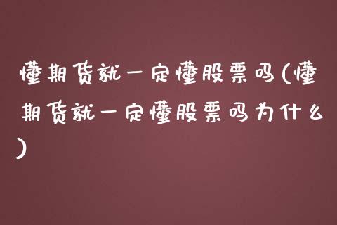 懂期货就一定懂股票吗(懂期货就一定懂股票吗为什么)_期货交易所_第1张_首骏网 懂期货就一定懂股票吗(懂期货就一定懂股票吗为什么)_https://www.gzshoujun.com_期货交易所_第1张