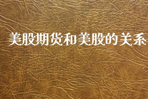 美股期货和美股的关系_https://www.gzshoujun.com_期货品种_第1张