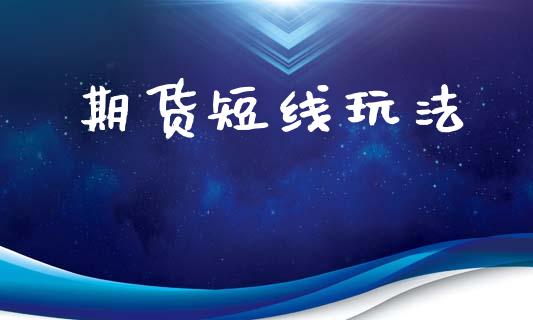 期货短线玩法_https://www.gzshoujun.com_期货开户_第1张