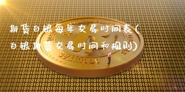 期货白银每年交易时间表(白银期货交易时间和规则)_https://www.gzshoujun.com_期货理财_第1张