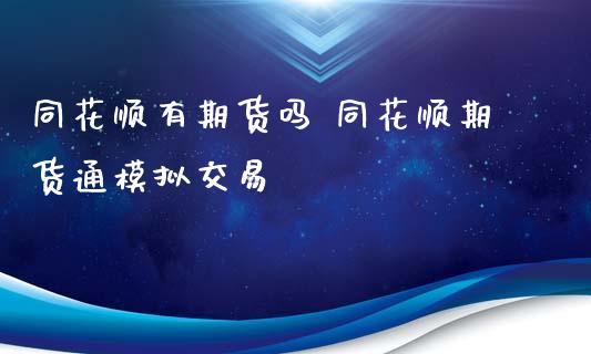 同花顺有期货吗 同花顺期货通模拟交易_https://www.gzshoujun.com_期货交易所_第1张