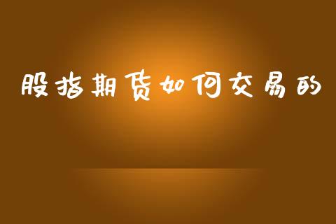 股指期货如何交易的_https://www.gzshoujun.com_期货交易所_第1张