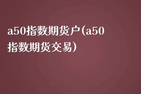 a50指数期货户(a50指数期货交易)_期货品种_第1张_首骏网 a50指数期货户(a50指数期货交易)_https://www.gzshoujun.com_期货品种_第1张