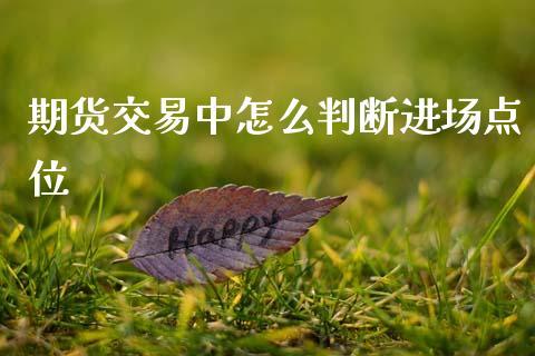 期货交易中怎么判断进场点位_https://www.gzshoujun.com_期货品种_第1张