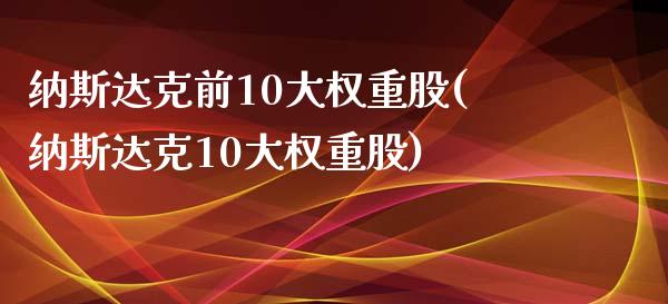 纳斯达克前10大权重股(纳斯达克10大权重股)_https://www.gzshoujun.com_期货理财_第1张