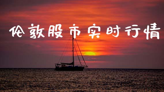 伦敦股市实时行情_https://www.gzshoujun.com_期货交易所_第1张