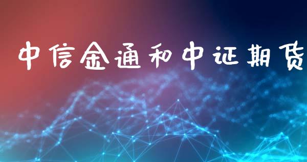 中信金通和中证期货_https://www.gzshoujun.com_期货直播_第1张