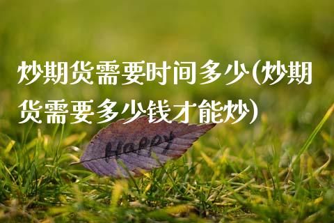 炒期货需要时间多少(炒期货需要多少钱才能炒)_https://www.gzshoujun.com_期货入门_第1张
