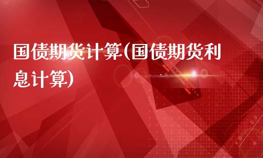 国债期货计算(国债期货利息计算)_https://www.gzshoujun.com_期货品种_第1张