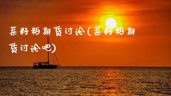 菜籽粕期货讨论(菜籽粕期货讨论吧)_https://www.gzshoujun.com_期货交易所_第1张