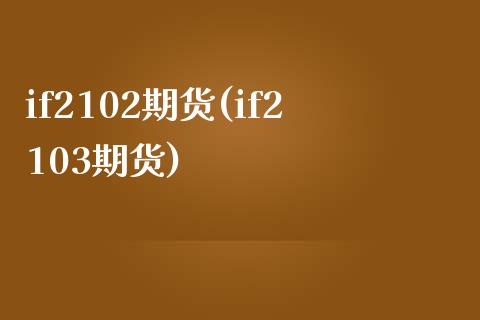 if2102期货(if2103期货)_https://www.gzshoujun.com_期货品种_第1张
