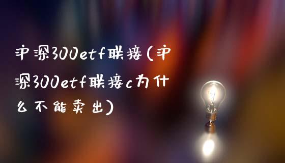 沪深300etf联接(沪深300etf联接c为什么不能卖出)_https://www.gzshoujun.com_期货入门_第1张